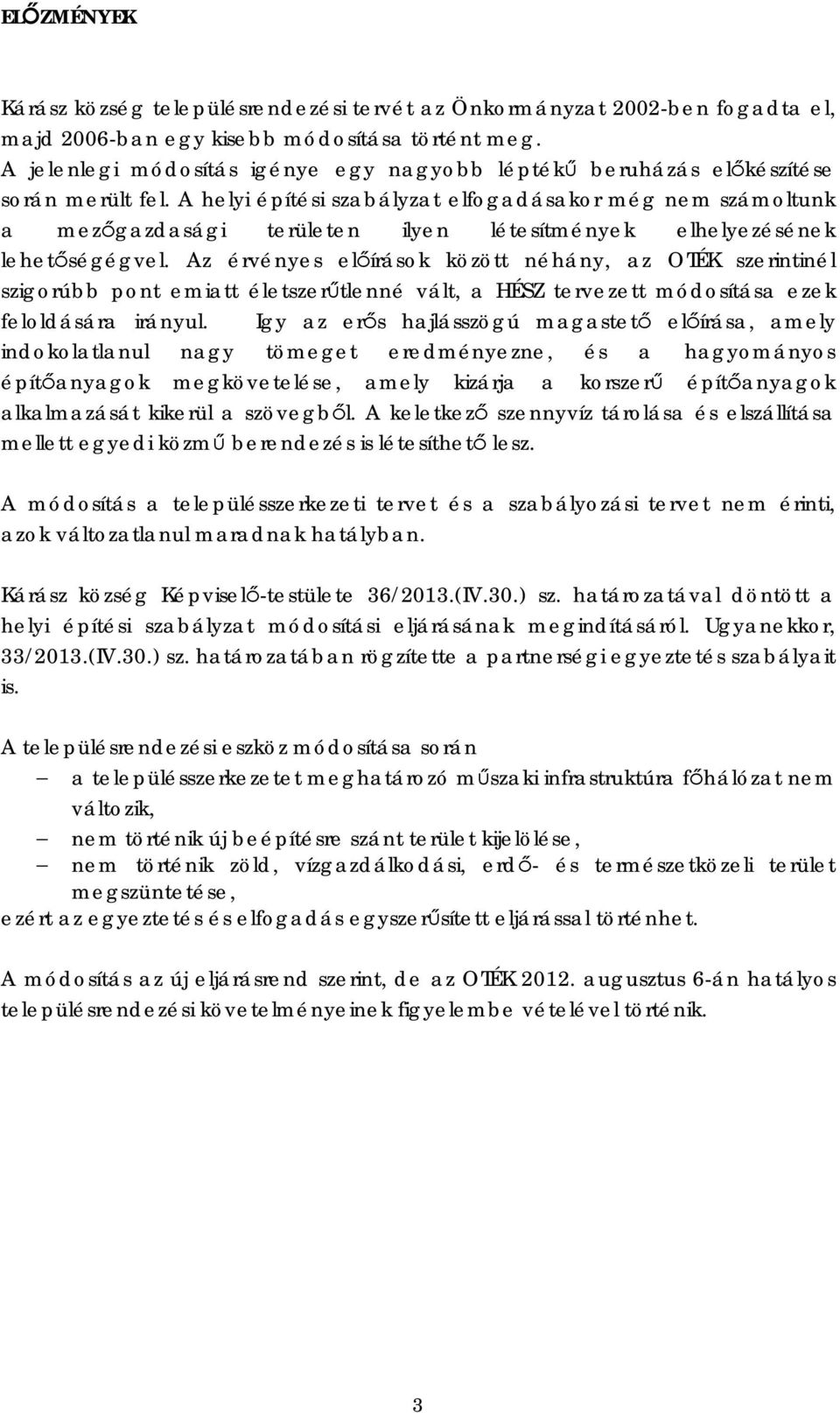 A helyi építési szabályzat elfogadásakor még nem számoltunk a mezőgazdasági területen ilyen létesítmények elhelyezésének lehetőségégvel.