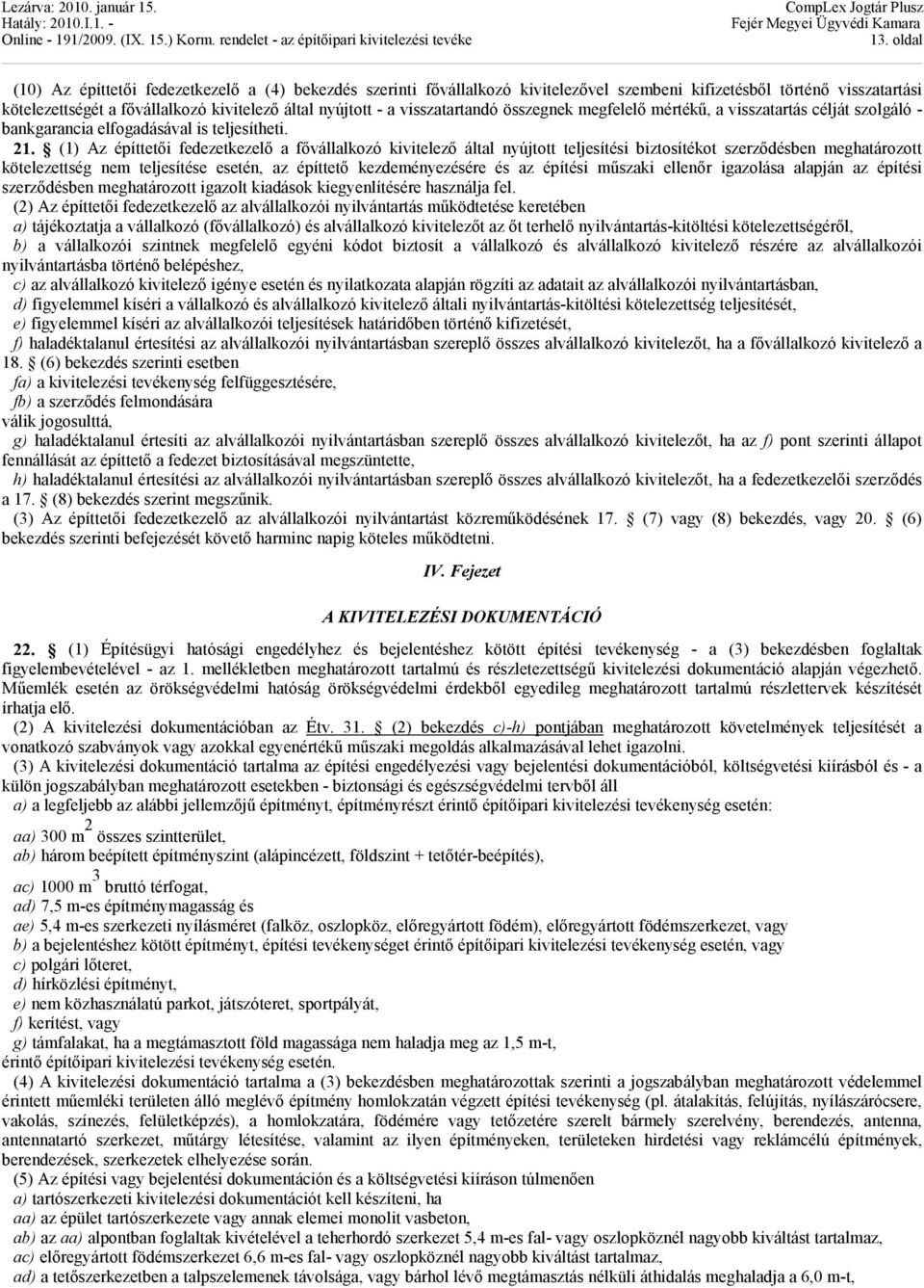 (1) Az építtetői fedezetkezelő a fővállalkozó kivitelező által nyújtott teljesítési biztosítékot szerződésben meghatározott kötelezettség nem teljesítése esetén, az építtető kezdeményezésére és az