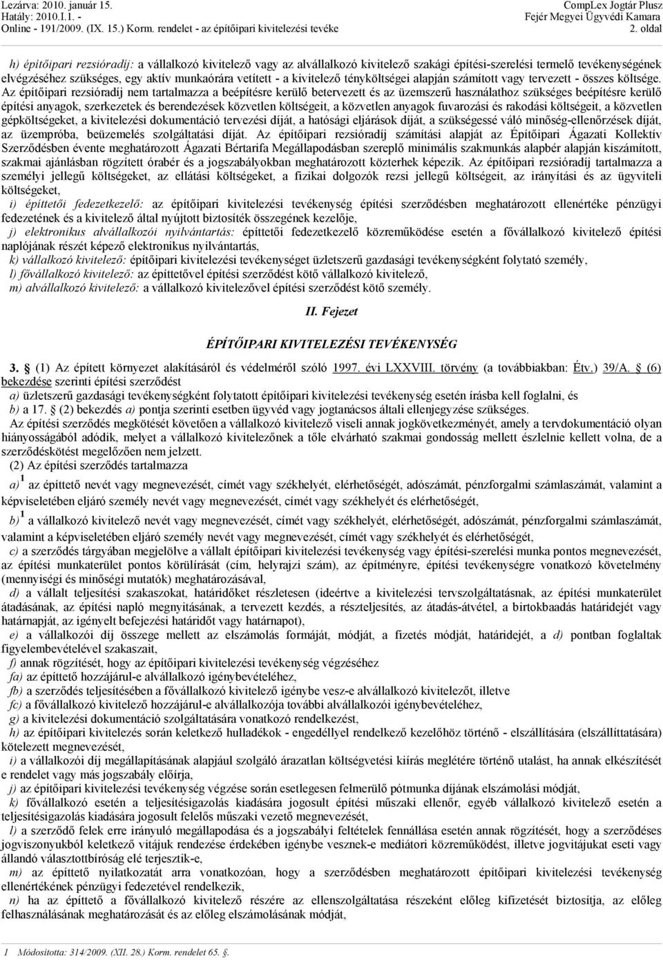 Az építőipari rezsióradíj nem tartalmazza a beépítésre kerülő betervezett és az üzemszerű használathoz szükséges beépítésre kerülő építési anyagok, szerkezetek és berendezések közvetlen költségeit, a