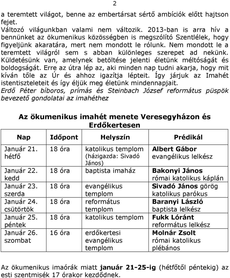 Nem mondott le a teremtett világról sem s abban különleges szerepet ad nekünk. Küldetésünk van, amelynek betöltése jelenti életünk méltóságát és boldogságát.