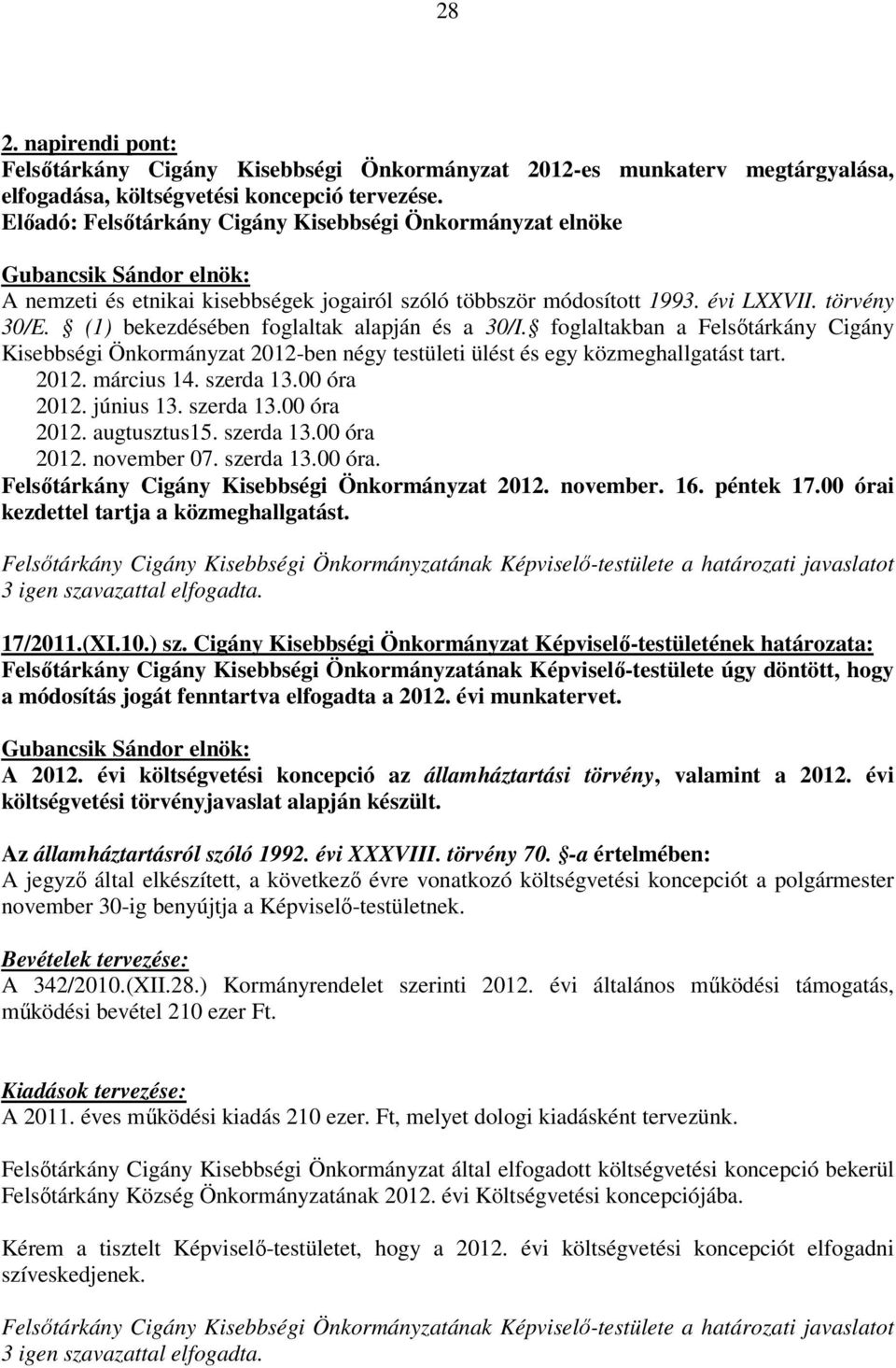 (1) bekezdésében foglaltak alapján és a 30/I. foglaltakban a Felsőtárkány Cigány Kisebbségi Önkormányzat 2012-ben négy testületi ülést és egy közmeghallgatást tart. 2012. március 14. szerda 13.