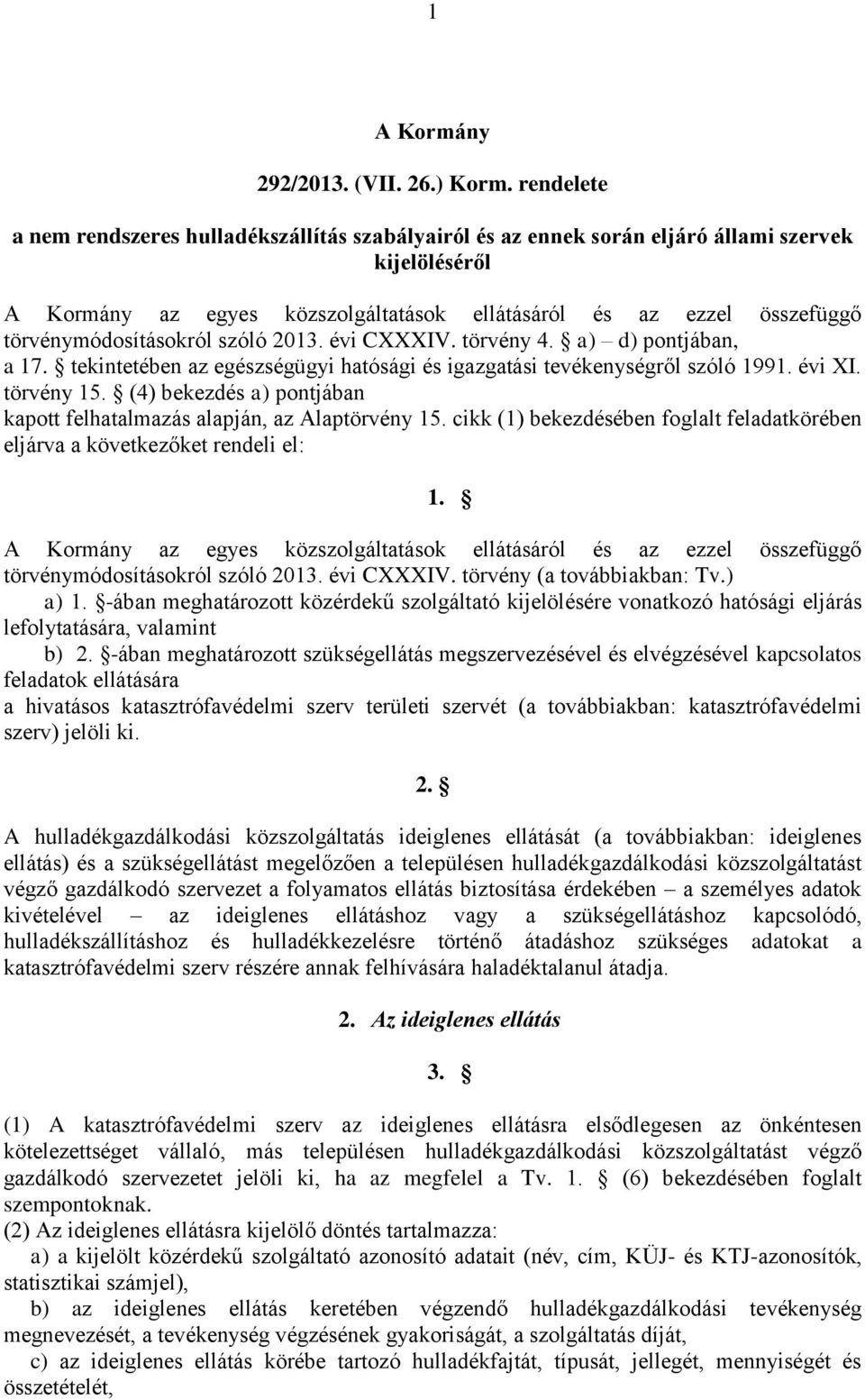 törvénymódosításokról szóló 2013. évi CXXXIV. törvény 4. a) d) pontjában, a 17. tekintetében az egészségügyi hatósági és igazgatási tevékenységről szóló 1991. évi XI. törvény 15.