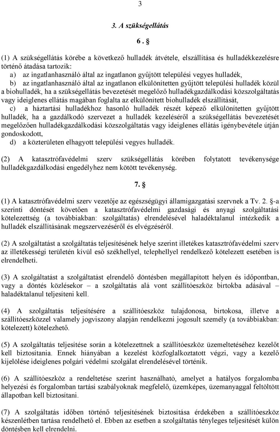 b) az ingatlanhasználó által az ingatlanon elkülönítetten gyűjtött települési hulladék közül a biohulladék, ha a szükségellátás bevezetését megelőző hulladékgazdálkodási közszolgáltatás vagy