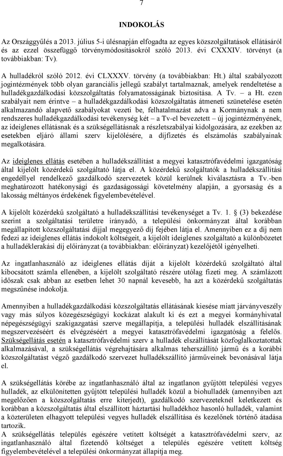 ) által szabályozott jogintézmények több olyan garanciális jellegű szabályt tartalmaznak, amelyek rendeltetése a hulladékgazdálkodási közszolgáltatás folyamatosságának biztosítása. A Tv. a Ht.