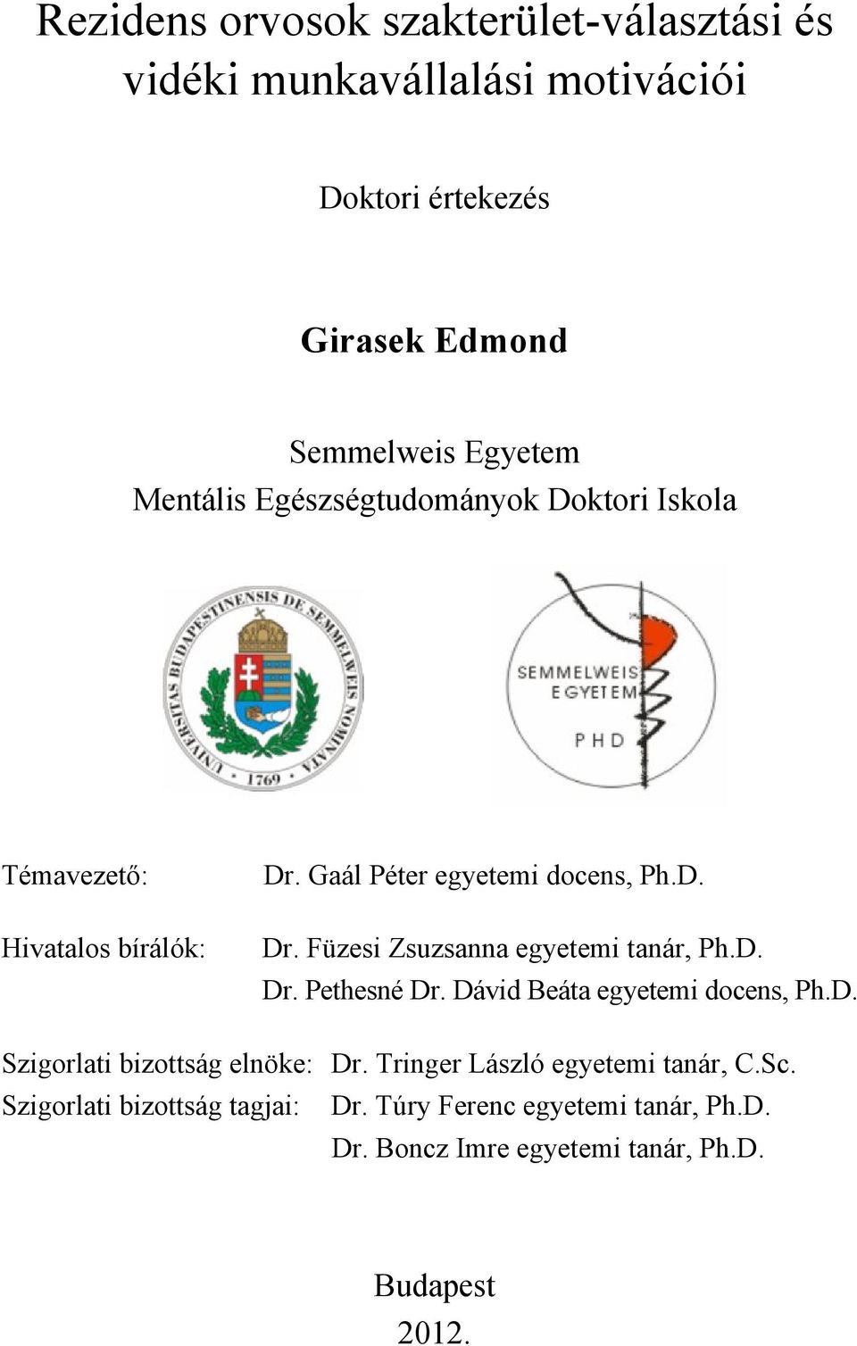 D. Dr. Pethesné Dr. Dávid Beáta egyetemi docens, Ph.D. Szigorlati bizottság elnöke: Dr. Tringer László egyetemi tanár, C.Sc.