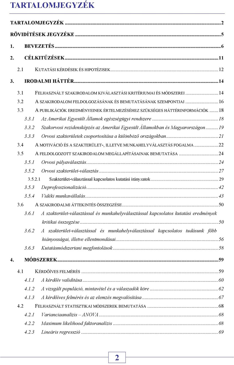3 A PUBLIKÁCIÓK EREDMÉNYEINEK ÉRTELMEZÉSÉHEZ SZÜKSÉGES HÁTTÉRINFORMÁCIÓK...18 3.3.1 Az Amerikai Egyesült Államok egészségügyi rendszere...18 3.3.2 Szakorvosi rezidensképzés az Amerikai Egyesült Államokban és Magyarországon.