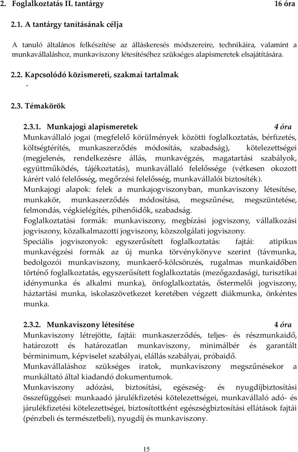 A tantárgy tanításának célja A tanuló általános felkészítése az álláskeresés módszereire, technikáira, valamint a munkavállaláshoz, munkaviszony létesítéséhez szükséges alapismeretek elsajátítására.