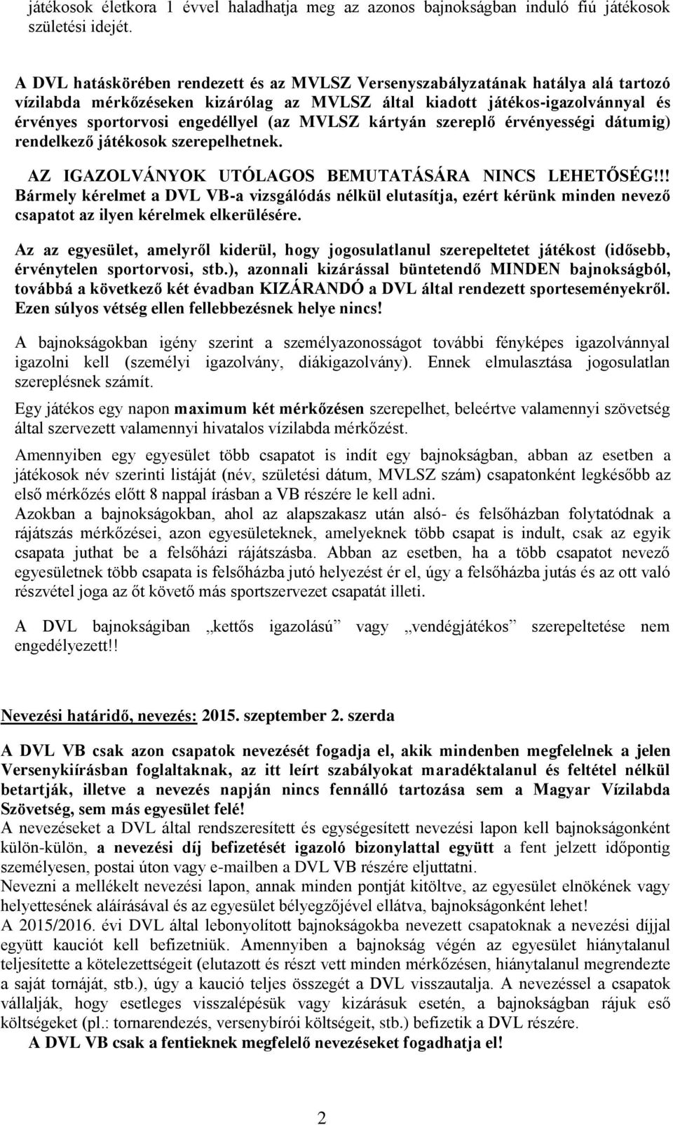 (az MVLSZ kártyán szereplő érvényességi dátumig) rendelkező játékosok szerepelhetnek. AZ IGAZOLVÁNYOK UTÓLAGOS BEMUTATÁSÁRA NINCS LEHETŐSÉG!