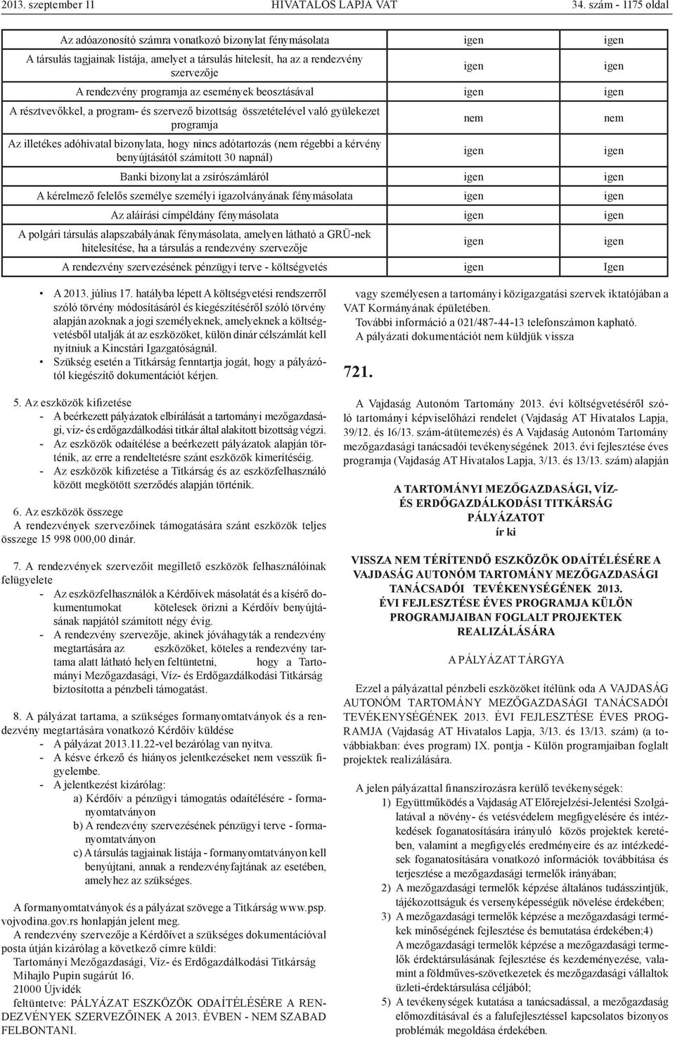 események beosztásával igen igen A résztvevőkkel, a program- és szervező bizottság összetételével való gyülekezet programja Az illetékes adóhivatal bizonylata, hogy nincs adótartozás (nem régebbi a