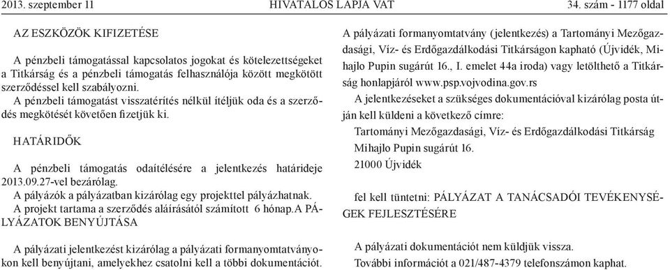 szabályozni. A pénzbeli támogatást visszatérítés nélkül ítéljük oda és a szerződés megkötését követően fizetjük ki. HATÁRIDŐK A pénzbeli támogatás odaítélésére a jelentkezés határideje 2013.09.