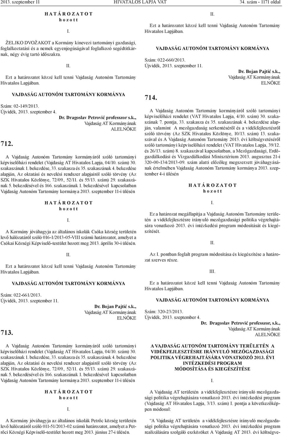 Újvidék, 2013. szeptember 4. Dr. Dragoslav Petrović professzor s.k., ALELNÖKE 712. képviselőházi rendelet (Vajdaság AT Hivatalos Lapja, 04/10. szám) 30. szakaszának 1. bekezdése, 33. szakasza és 35.