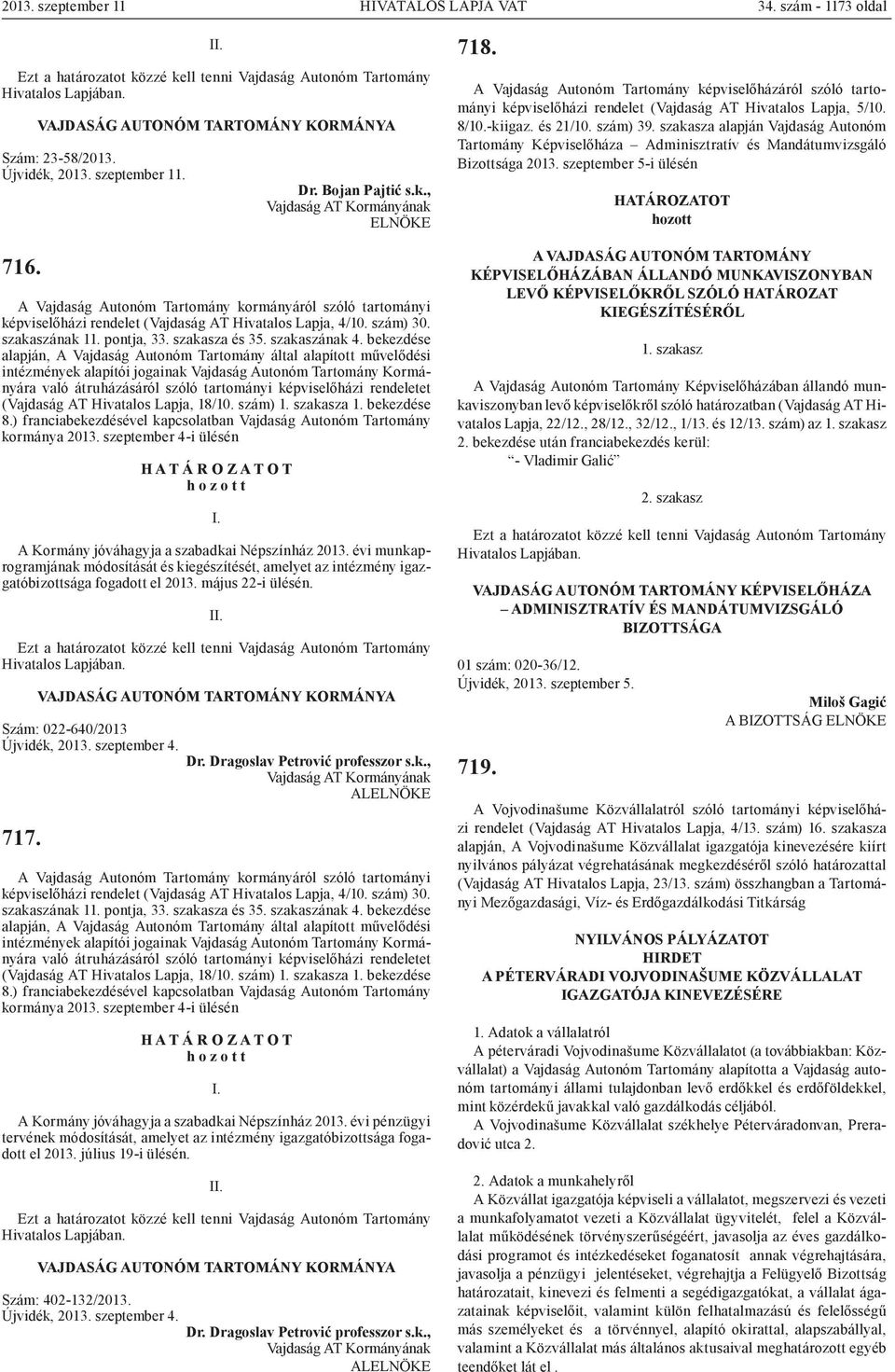 bekezdése alapján, A Vajdaság Autonóm Tartomány által alapított művelődési intézmények alapítói jogainak Vajdaság Autonóm Tartomány Kormányára való átruházásáról szóló tartományi képviselőházi