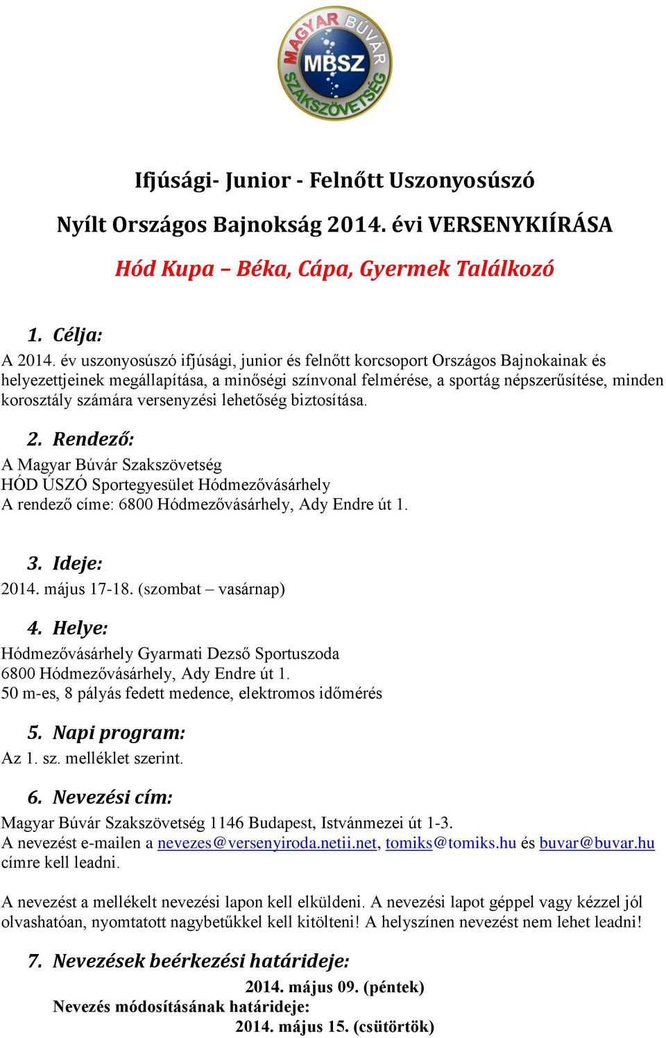 versenyzési lehetőség biztosítása. 2. Rendező: A Magyar Búvár Szakszövetség HÓD ÚSZÓ Sportegyesület Hódmezővásárhely A rendező címe: 6800 Hódmezővásárhely, Ady Endre út 1. 3. Ideje: 2014. május 17-18.