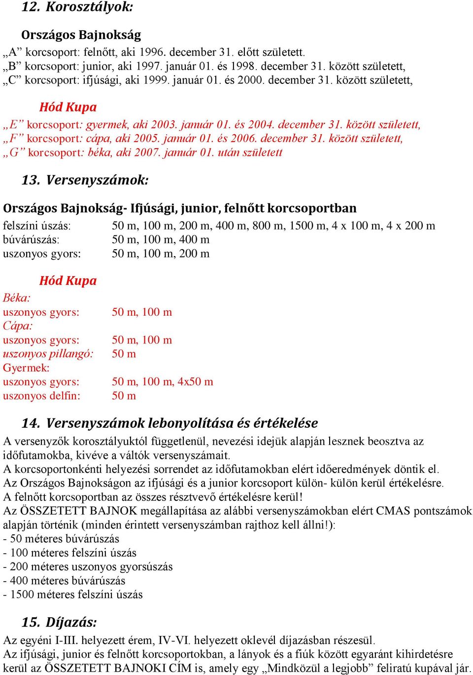 december 31. között született, G korcsoport: béka, aki 2007. január 01. után született 13.