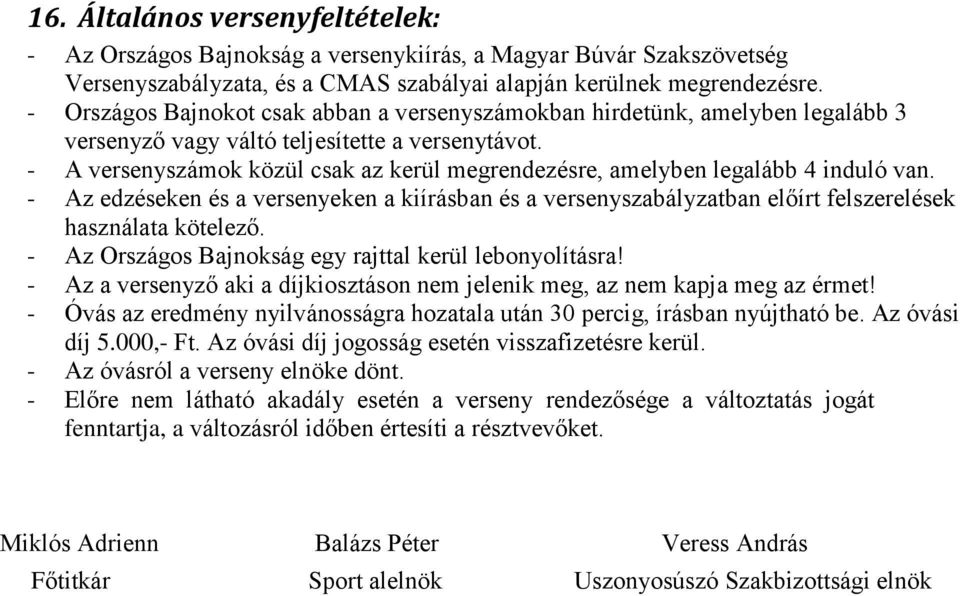 - A versenyszámok közül csak az kerül megrendezésre, amelyben legalább 4 induló van. - Az edzéseken és a versenyeken a kiírásban és a versenyszabályzatban előírt felszerelések használata kötelező.