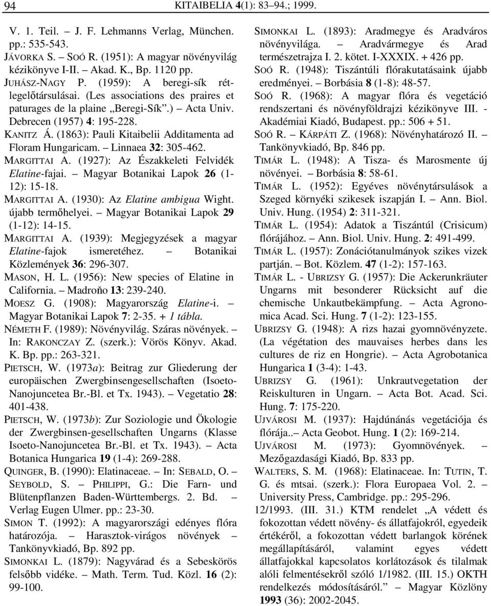 (1863): Pauli Kitaibelii Additamenta ad Floram Hungaricam. Linnaea 32: 305-462. MARGITTAI A. (1927): Az Északkeleti Felvidék Elatine-fajai. Magyar Botanikai Lapok 26 (1-12): 15-18. MARGITTAI A. (1930): Az Elatine ambigua Wight.