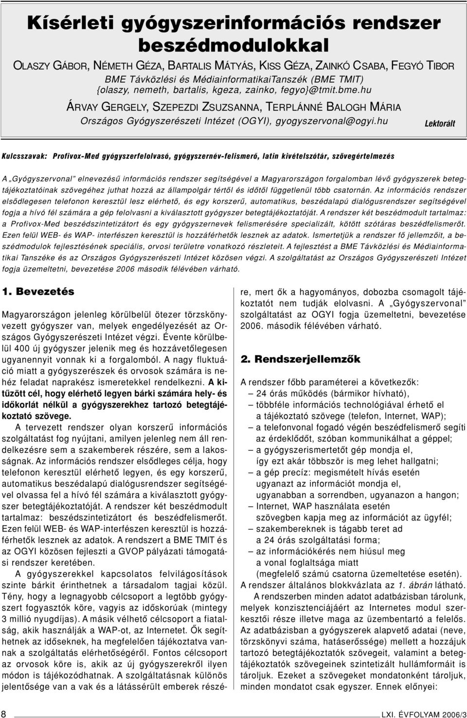 hu Lektorált Kulcsszavak: Profivox-Med gyógyszerfelolvasó, gyógyszernév-felismerô, latin kivételszótár, szövegértelmezés A Gyógyszervonal elnevezésû információs rendszer segítségével a Magyarországon