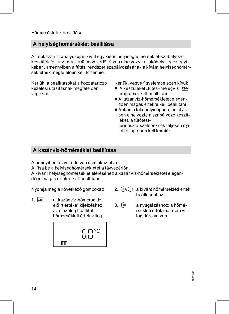 Kérjük, a beállításokat a hozzátartozó kezelési utasításnak megfelelően végezze. Kérjük, vegye figyelembe ezen kívül: & A készüléket fűtés+melegvíz G programra kell beállítani.