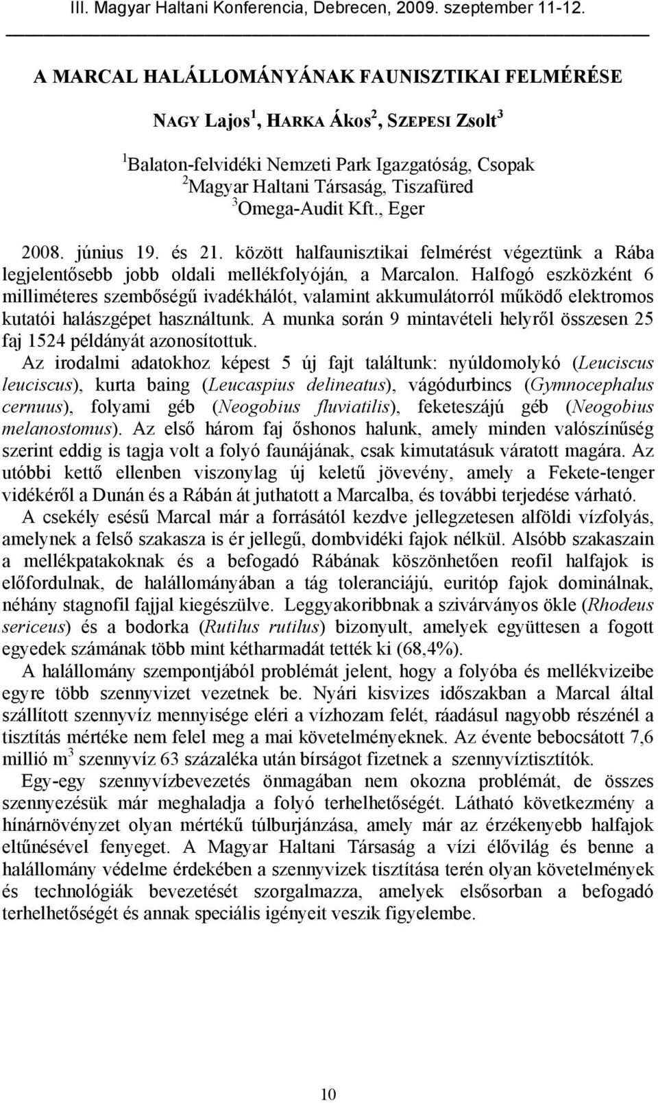 Halfogó eszközként 6 milliméteres szembőségű ivadékhálót, valamint akkumulátorról működő elektromos kutatói halászgépet használtunk.