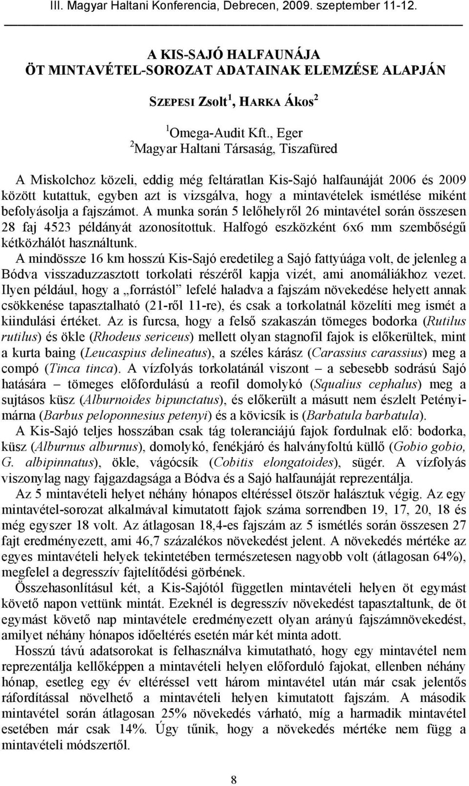 miként befolyásolja a fajszámot. A munka során 5 lelőhelyről 26 mintavétel során összesen 28 faj 4523 példányát azonosítottuk. Halfogó eszközként 6x6 mm szembőségű kétközhálót használtunk.