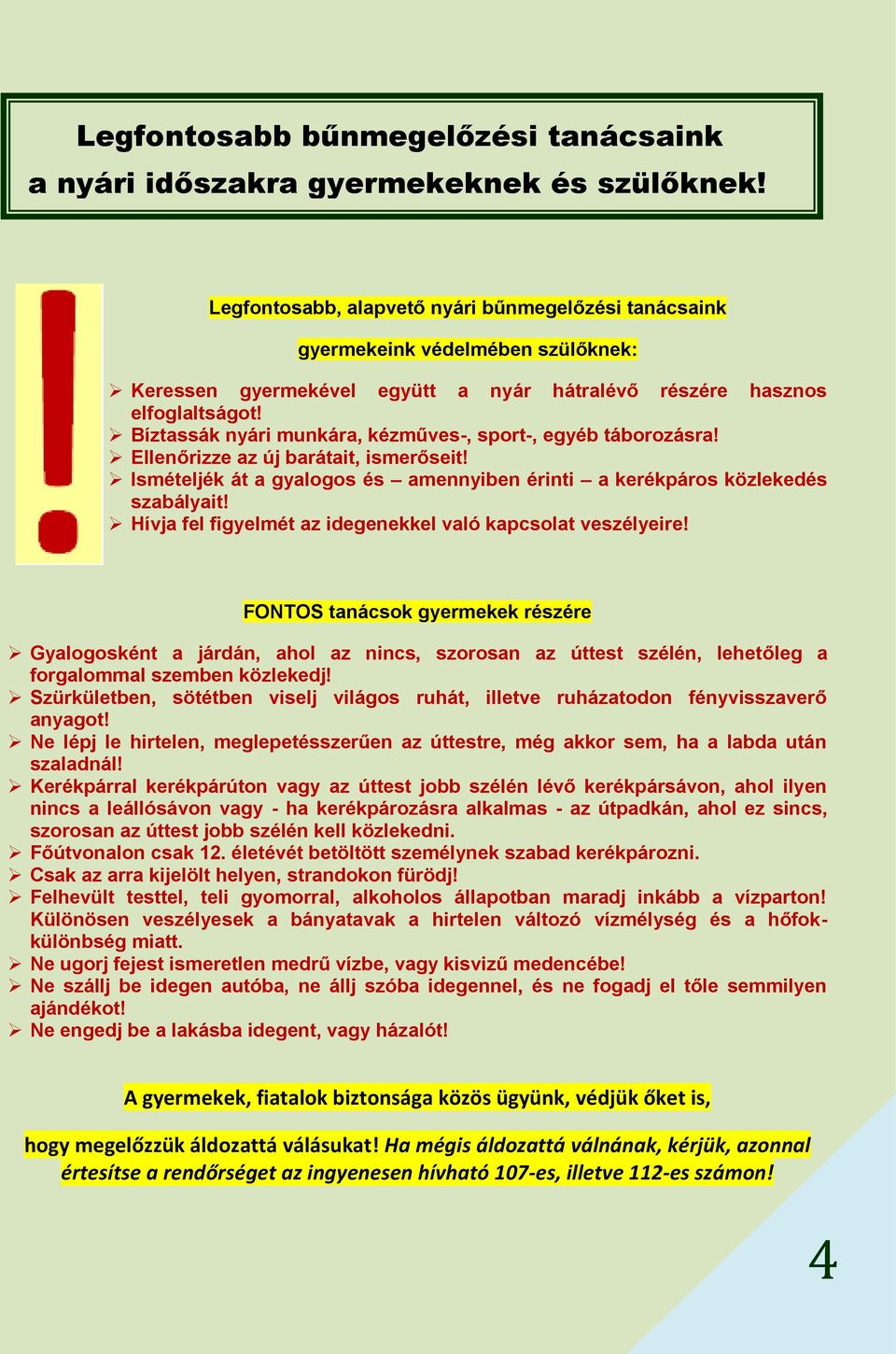 Bíztassák nyári munkára, kézműves-, sport-, egyéb táborozásra! Ellenőrizze az új barátait, ismerőseit! Ismételjék át a gyalogos és amennyiben érinti a kerékpáros közlekedés szabályait!