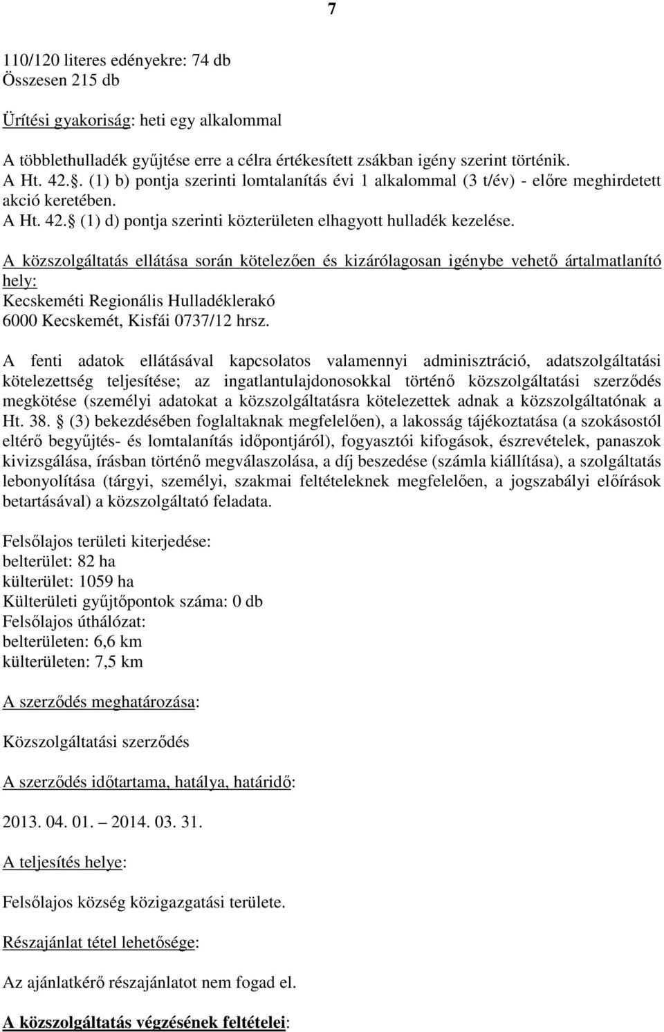 A közszolgáltatás ellátása során kötelezıen és kizárólagosan igénybe vehetı ártalmatlanító hely: Kecskeméti Regionális Hulladéklerakó 6000 Kecskemét, Kisfái 0737/12 hrsz.
