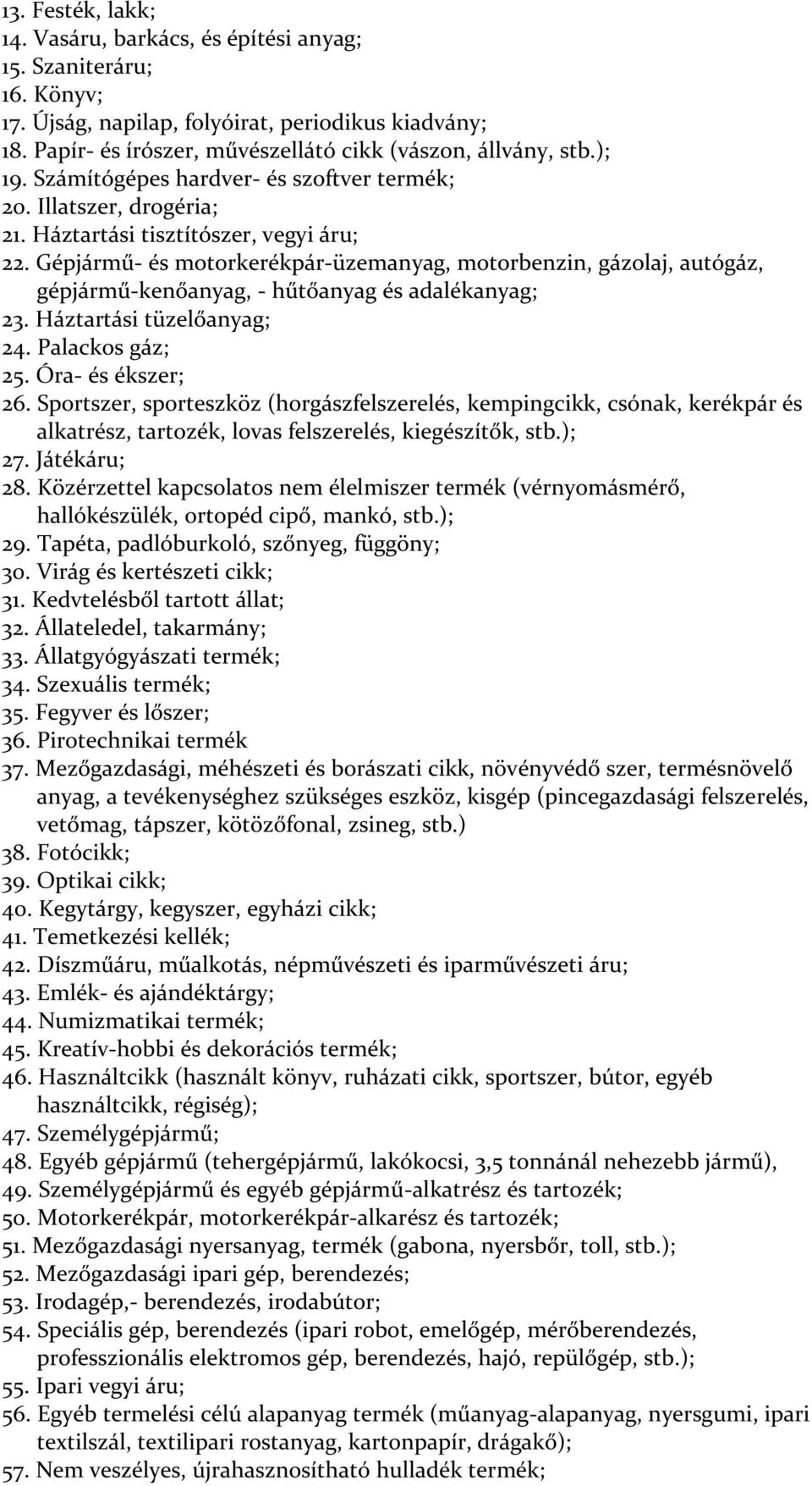 Gépjármű- és motorkerékpár-üzemanyag, motorbenzin, gázolaj, autógáz, gépjármű-kenőanyag, - hűtőanyag és adalékanyag; 23. Háztartási tüzelőanyag; 24. Palackos gáz; 25. Óra- és ékszer; 26.