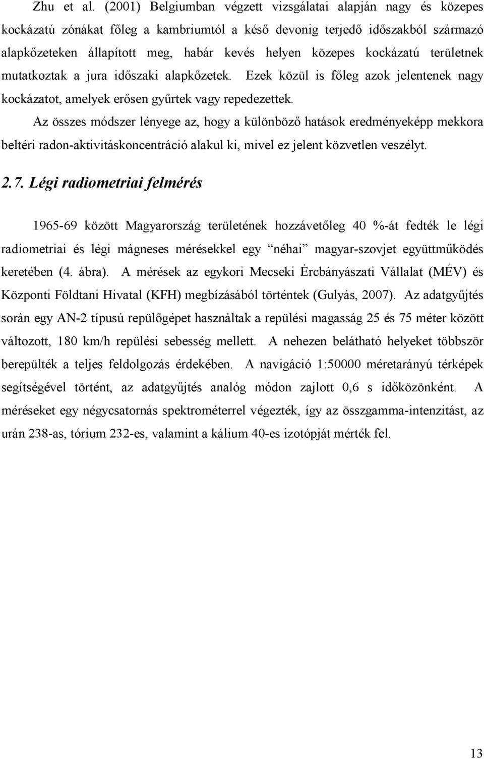 kockázatú területnek mutatkoztak a jura idıszaki alapkızetek. Ezek közül is fıleg azok jelentenek nagy kockázatot, amelyek erısen győrtek vagy repedezettek.