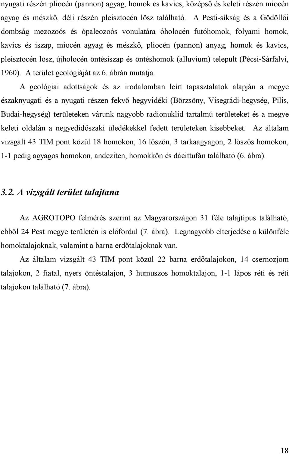 lösz, újholocén öntésiszap és öntéshomok (alluvium) települt (Pécsi-Sárfalvi, 1960). A terület geológiáját az 6. ábrán mutatja.