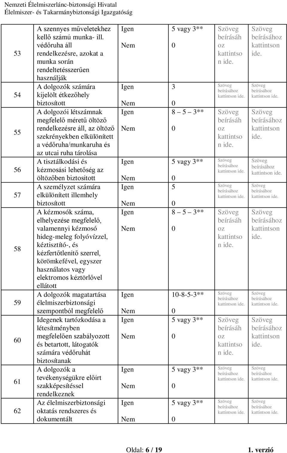 öltöző szekrényekben elkülönített a védőruha/munkaruha és az utcai ruha tárolása A tisztálkodási és kézmosási lehetőség az öltözőben biztosított A személyzet számára elkülönített illemhely