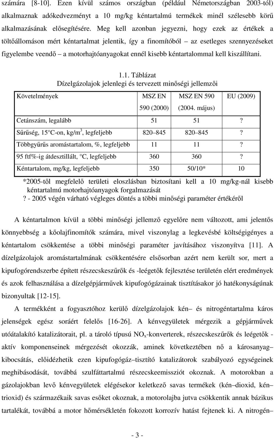 kéntartalommal kell kiszállítani. Követelmények 1.1. Táblázat Dízelgázolajok jelenlegi és tervezett minségi jellemzi MSZ EN 590 (2000) MSZ EN 590 (2004. május) EU (2009) Cetánszám, legalább 51 51?