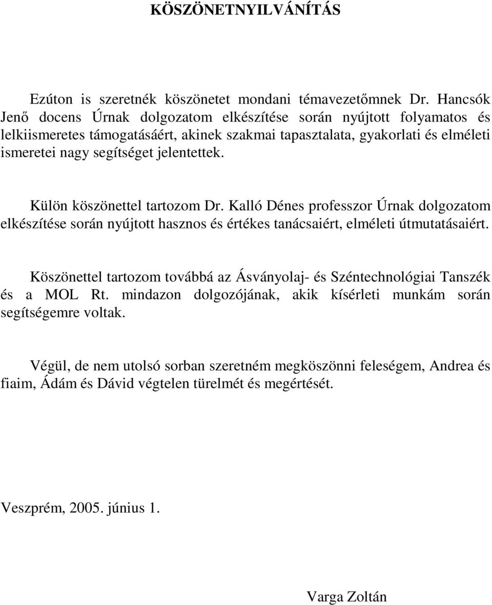 jelentettek. Külön köszönettel tartozom Dr. Kalló Dénes professzor Úrnak dolgozatom elkészítése során nyújtott hasznos és értékes tanácsaiért, elméleti útmutatásaiért.