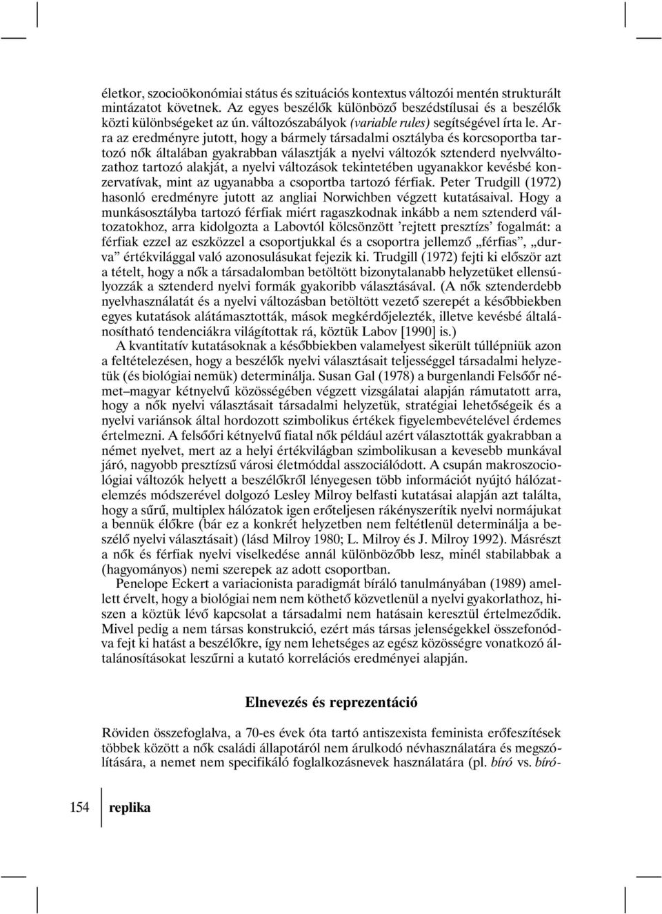 Arra az eredményre jutott, hogy a bármely társadalmi osztályba és korcsoportba tartozó nõk általában gyakrabban választják a nyelvi változók sztenderd nyelvváltozathoz tartozó alakját, a nyelvi