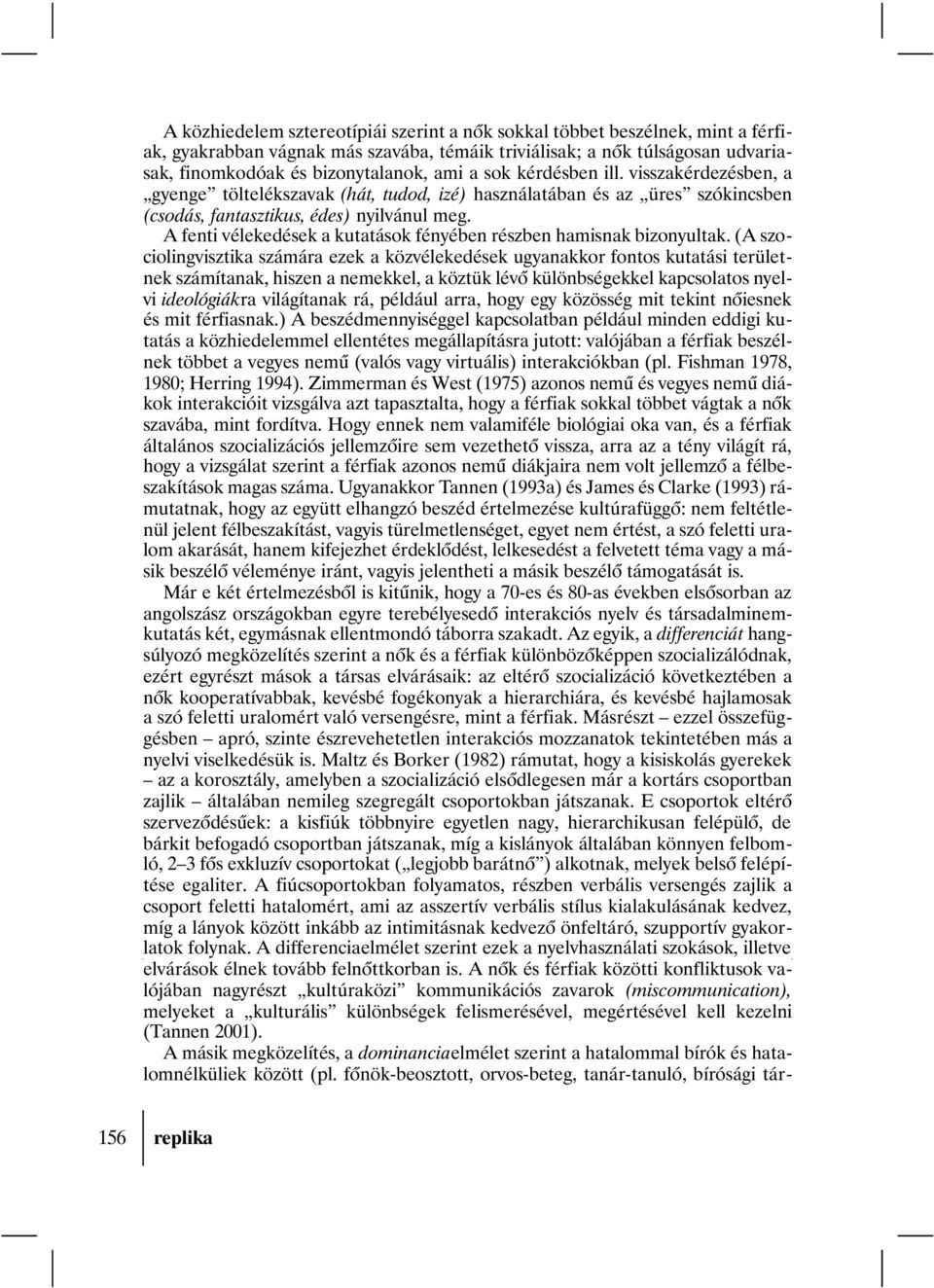 A fenti vélekedések a kutatások fényében részben hamisnak bizonyultak.