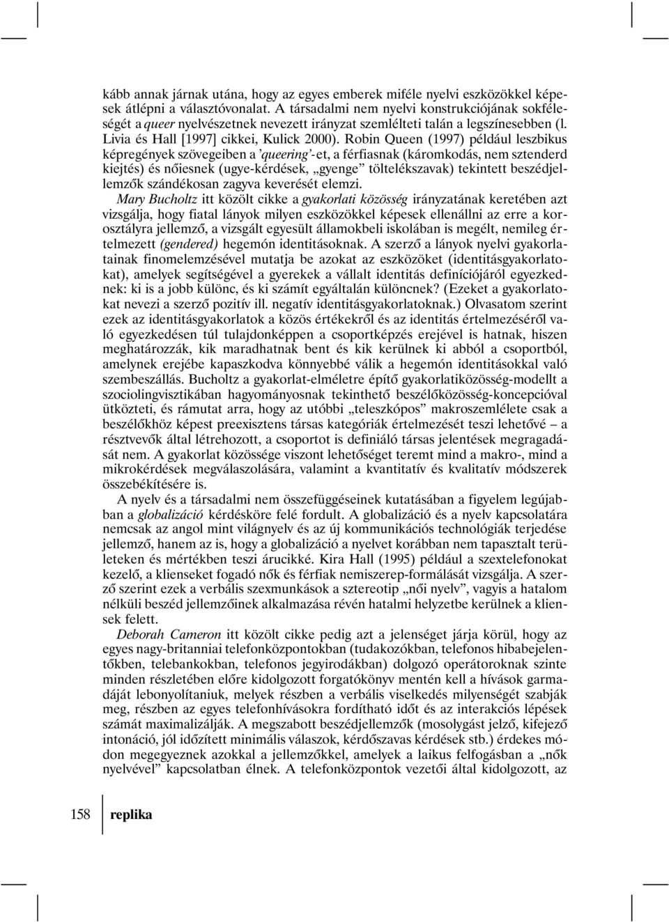 Robin Queen (1997) például leszbikus képregények szövegeiben a queering -et, a férfiasnak (káromkodás, nem sztenderd kiejtés) és nõiesnek (ugye-kérdések, gyenge töltelékszavak) tekintett