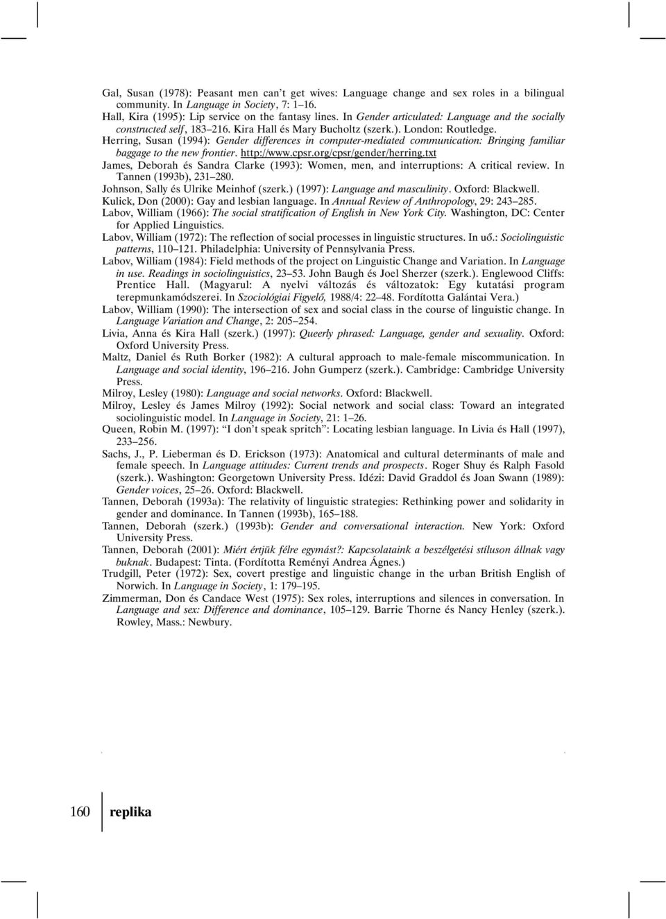 Herring, Susan (1994): Gender differences in computer-mediated communication: Bringing familiar baggage to the new frontier. http://www.cpsr.org/cpsr/gender/herring.