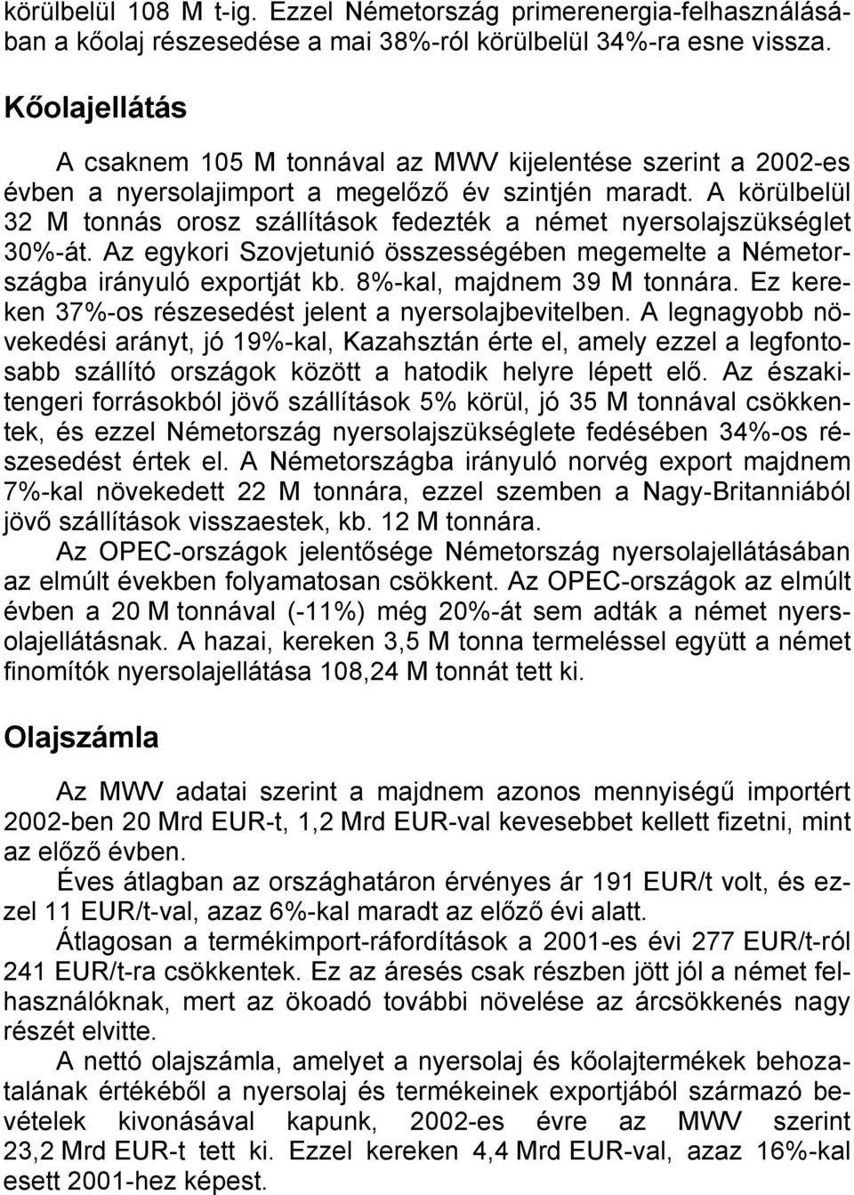 A körülbelül 32 M tonnás orosz szállítások fedezték a német nyersolajszükséglet 30%-át. Az egykori Szovjetunió összességében megemelte a Németországba irányuló exportját kb.