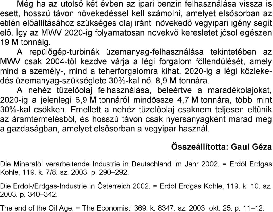 A repülőgép-turbinák üzemanyag-felhasználása tekintetében az MWV csak 2004-től kezdve várja a légi forgalom föllendülését, amely mind a személy-, mind a teherforgalomra kihat.