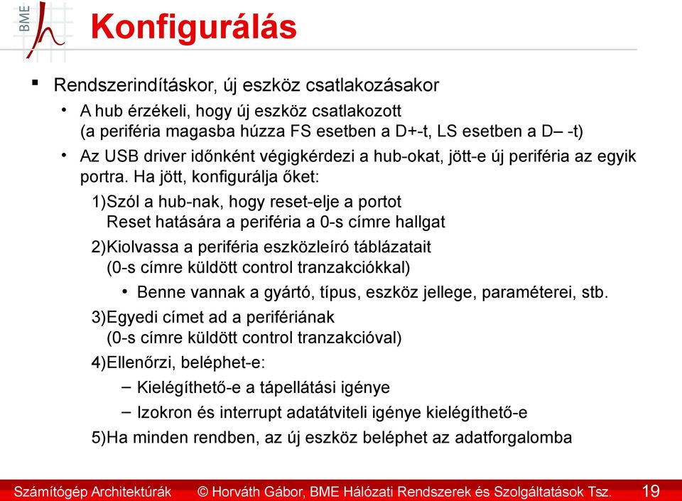 Ha jött, konfigurálja őket: 1)Szól a hub-nak, hogy reset-elje a portot Reset hatására a periféria a 0-s címre hallgat 2)Kiolvassa a periféria eszközleíró táblázatait (0-s címre küldött control