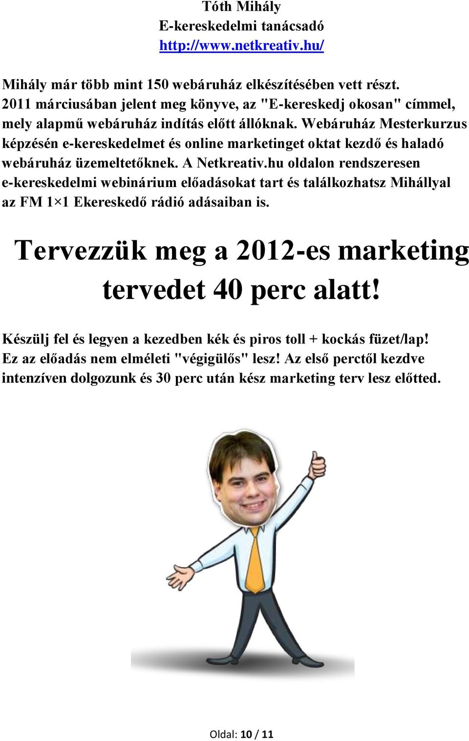 Webáruház Mesterkurzus képzésén e-kereskedelmet és online marketinget oktat kezdő és haladó webáruház üzemeltetőknek. A Netkreativ.