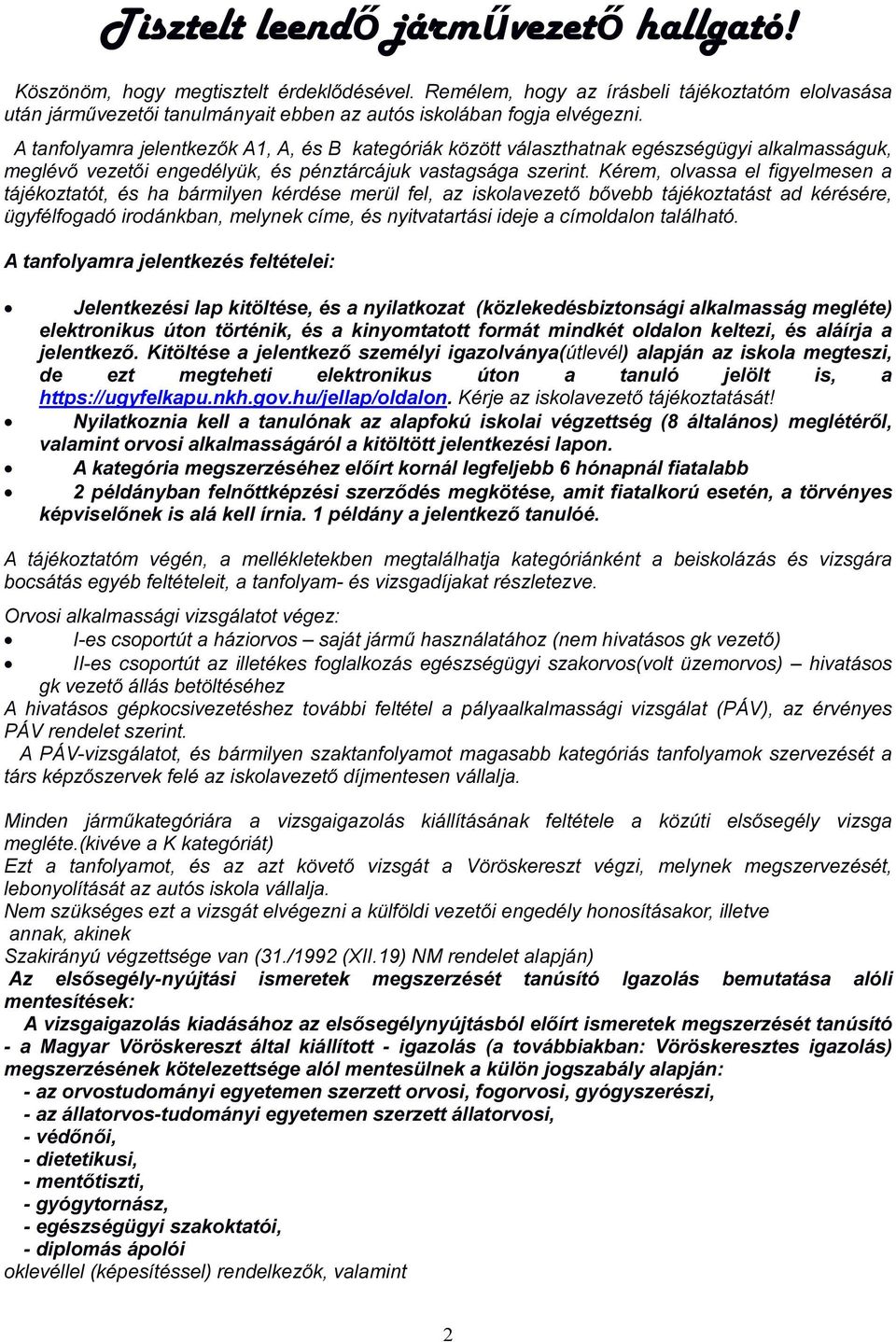 A tanfolyamra jelentkezők A1, A, és B kategóriák között választhatnak egészségügyi alkalmasságuk, meglévő vezetői engedélyük, és pénztárcájuk vastagsága szerint.