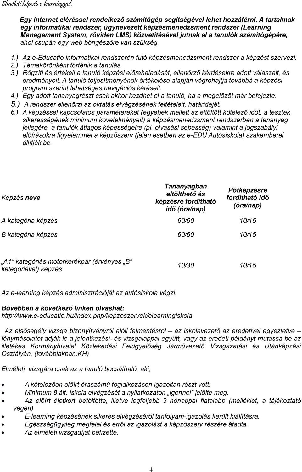 böngészőre van szükség. 1.) Az e-educatio informatikai rendszerén futó képzésmenedzsment rendszer a képzést szervezi. 2.) Témakörönként történik a tanulás. 3.