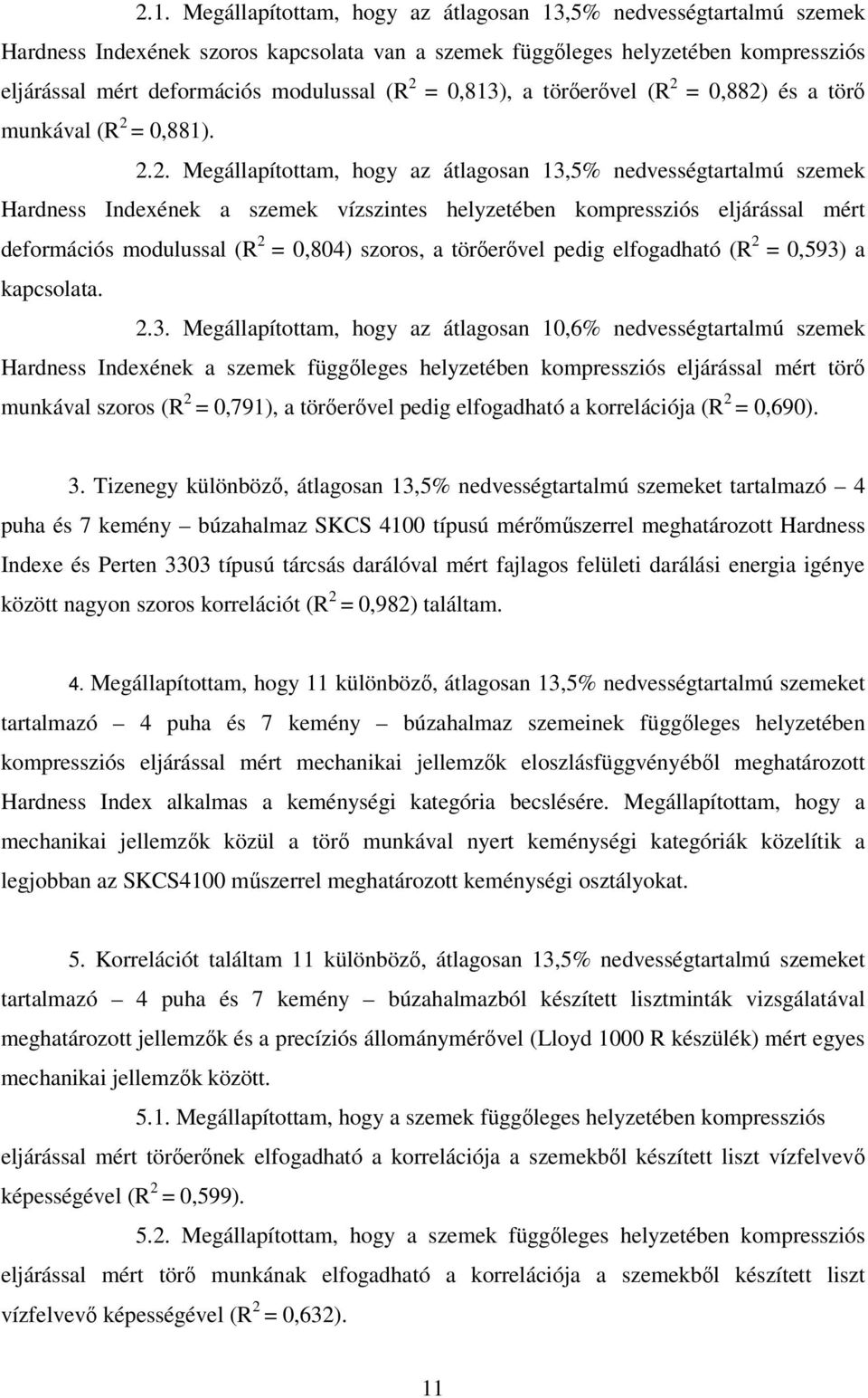 kompressziós eljárással mért deformációs modulussal (R 2 = 0,804) szoros, a törőerővel pedig elfogadható (R 2 = 0,593)