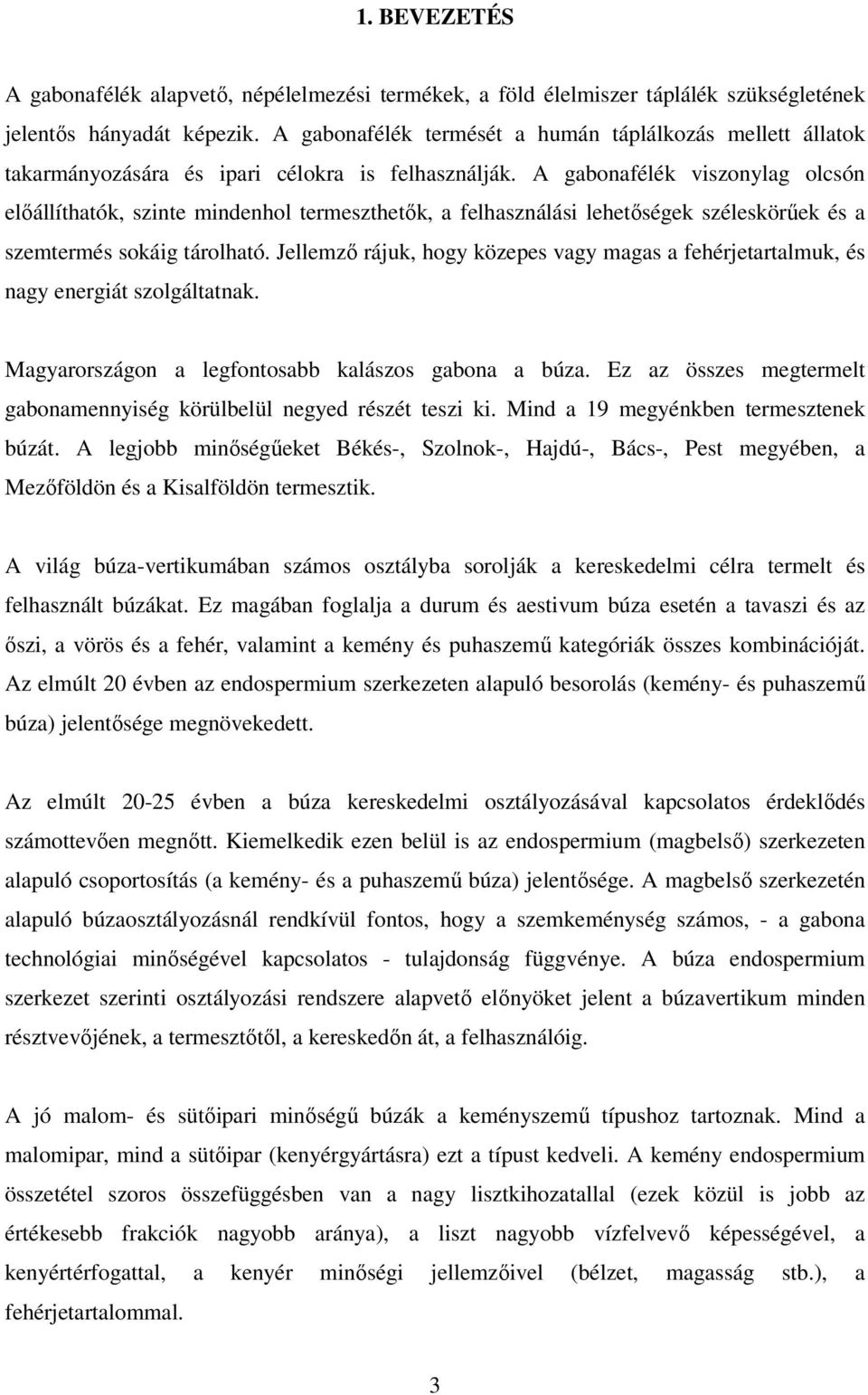 A gabonafélék viszonylag olcsón előállíthatók, szinte mindenhol termeszthetők, a felhasználási lehetőségek széleskörűek és a szemtermés sokáig tárolható.