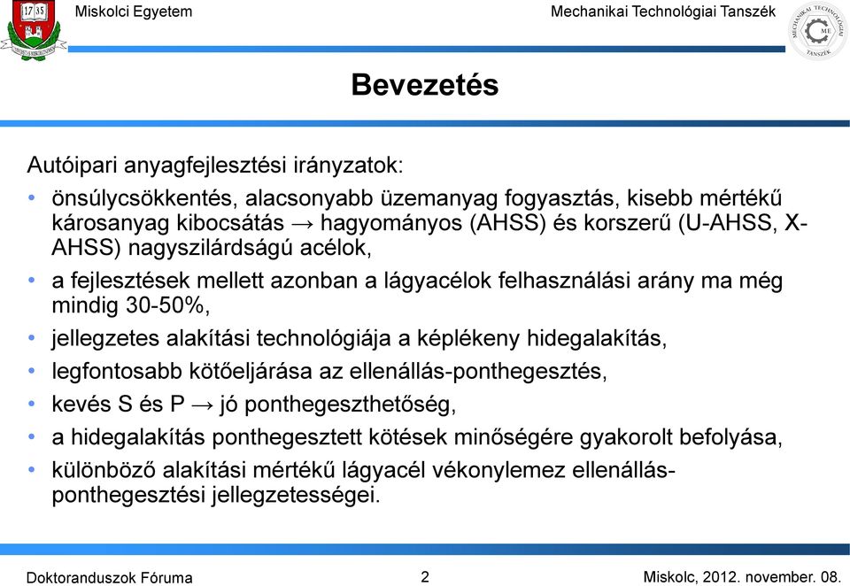 jellegzetes alakítási technológiája a képlékeny hidegalakítás, legfontosabb kötőeljárása az ellenállás-ponthegesztés, kevés S és P jó ponthegeszthetőség,