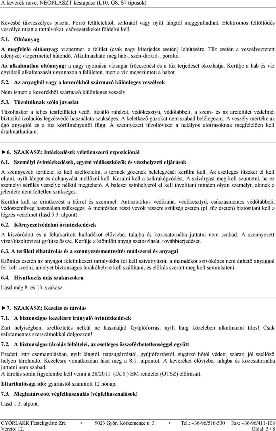 Alkalmazható még hab-, szén-dioxid-, poroltó. Az alkalmatlan oltóanyag: a nagy nyomású vízsugár fröccsenést és a tűz terjedését okozhatja.