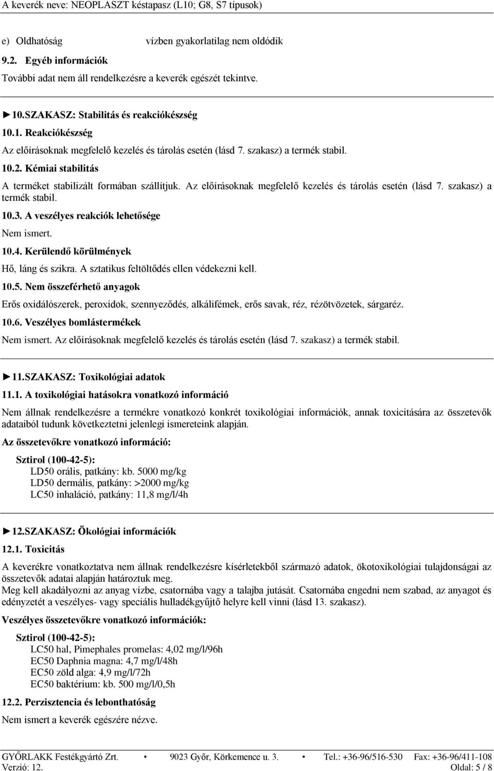Kémiai stabilitás A terméket stabilizált formában szállítjuk. Az előírásoknak megfelelő kezelés és tárolás esetén (lásd 7. szakasz) a termék stabil. 10.3. A veszélyes reakciók lehetősége Nem ismert.