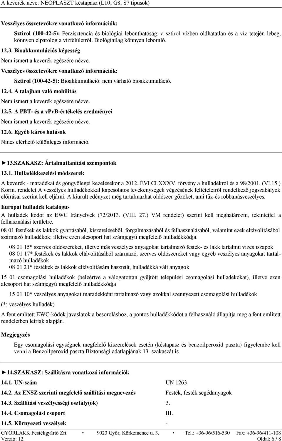 Veszélyes összetevőkre vonatkozó információk: Sztirol (100-42-5): Bioakkumuláció: nem várható bioakkumuláció. 12.4. A talajban való mobilitás Nem ismert a keverék egészére nézve. 12.5. A PBT- és a vpvb-értékelés eredményei Nem ismert a keverék egészére nézve.