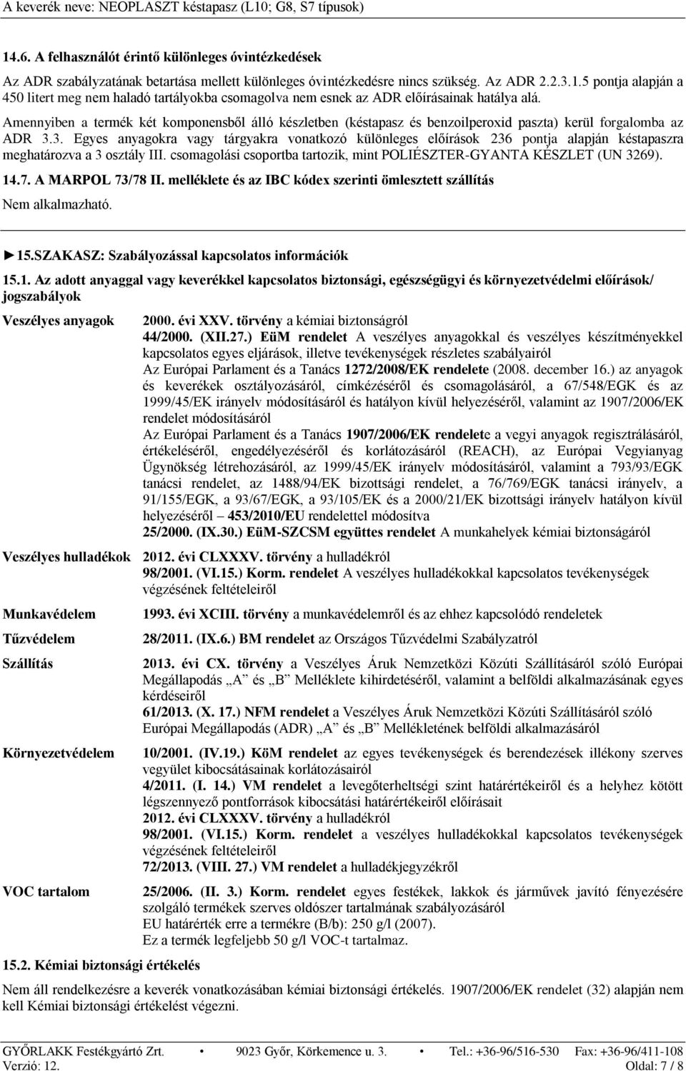3. Egyes anyagokra vagy tárgyakra vonatkozó különleges előírások 236 pontja alapján késtapaszra meghatározva a 3 osztály III. csomagolási csoportba tartozik, mint POLIÉSZTER-GYANTA KÉSZLET (UN 3269).