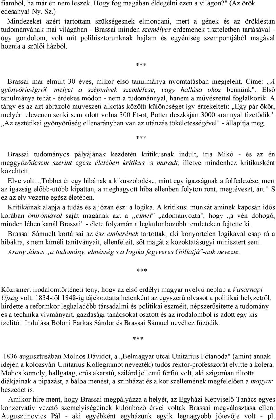 polihisztorunknak hajlam és egyéniség szempontjából magával hoznia a szülői házból. Brassai már elmúlt 30 éves, mikor első tanulmánya nyomtatásban megjelent.